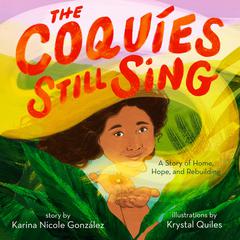 The Coquíes Still Sing: A Story of Home, Hope, and Rebuilding Audiobook, by Karina Nicole González
