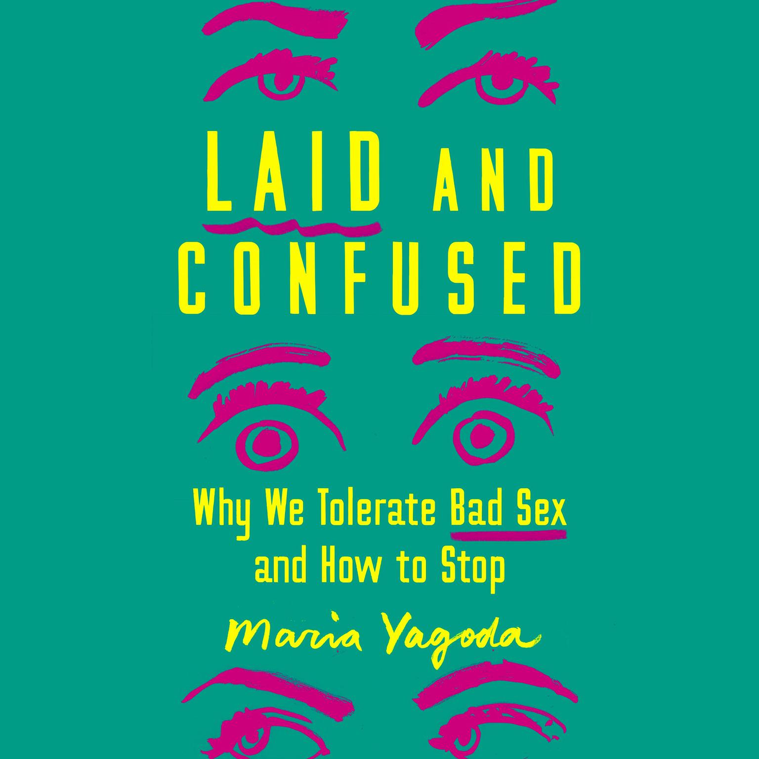 Laid and Confused: Why We Tolerate Bad Sex and How to Stop Audiobook, by Maria Yagoda