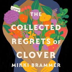 The Collected Regrets of Clover: A Novel Audiobook, by Mikki Brammer
