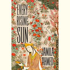 Every Rising Sun: A Novel Audiobook, by Jamila Ahmed