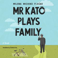 Mr Kato Plays Family: A Novel Audiobook, by Milena Michiko Flasar