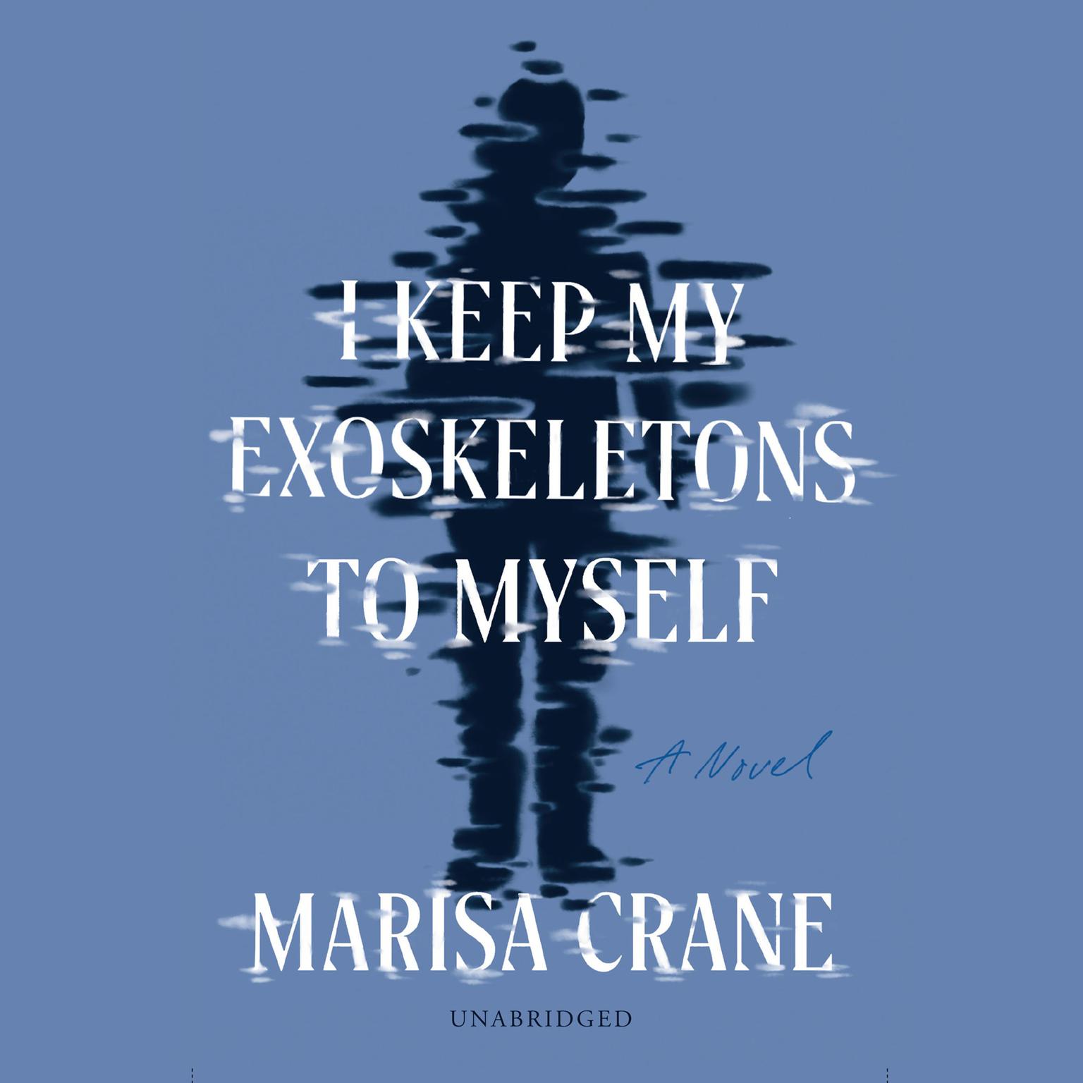 I Keep My Exoskeletons to Myself: A Novel Audiobook, by Marisa Crane