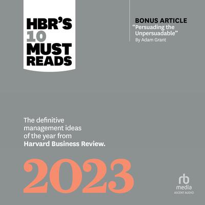 HBRs 10 Must Reads 2023: The Definitive Management Ideas of the Year from Harvard Business Review (with bonus article Persuading the Unpersuadable By Adam Grant) Audiobook, by Harvard Business Review