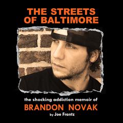 The Streets of Baltimore: The Shocking Addiction Memoir of Brandon Novak Audiobook, by Joe Frantz