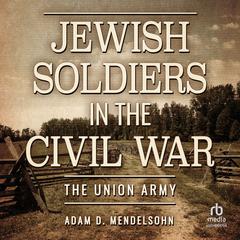 Jewish Soldiers in the Civil War: The Union Army Audiobook, by Adam D. Mendelsohn