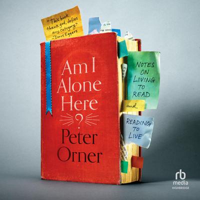 Am I Alone Here?: Notes on Living to Read and Reading to Live Audiobook, by Peter Orner