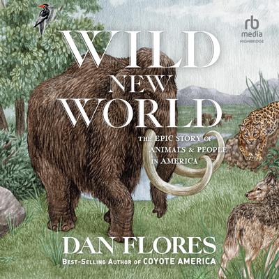 Wild New World: The Epic Story of Animals and People in America Audiobook, by Dan Flores