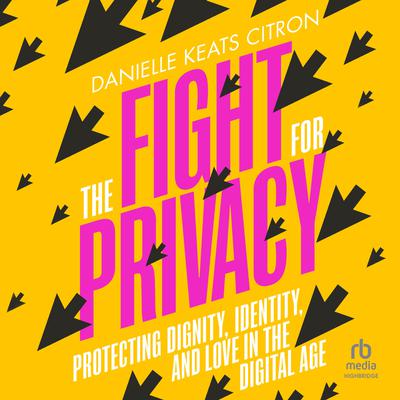 The Fight for Privacy: Protecting Dignity, Identity, and Love in the Digital Age Audiobook, by Danielle Keats Citron