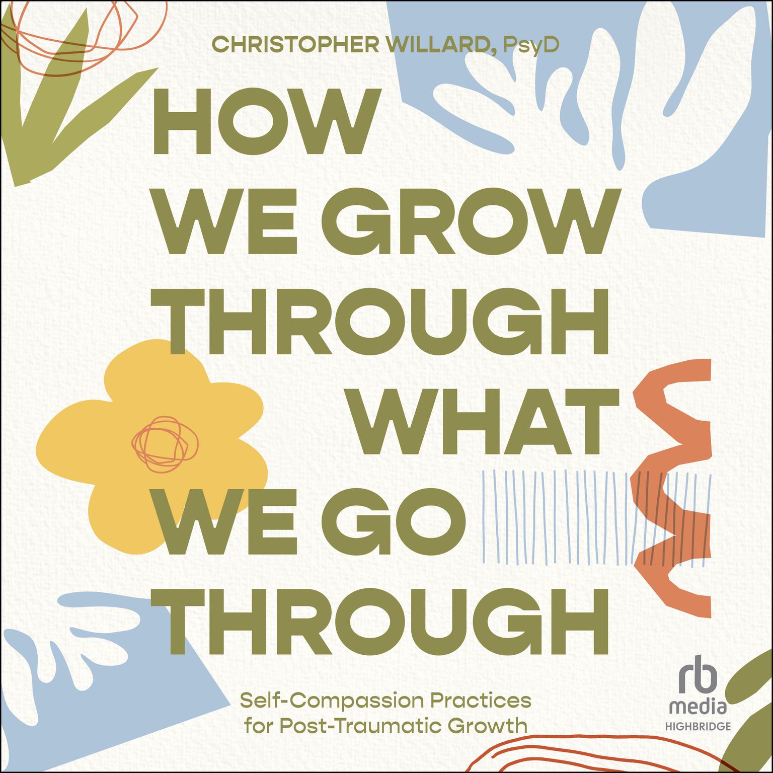 How We Grow Through What We Go Through: Self-Compassion Practices for Post-Traumatic Growth Audiobook, by Christopher Willard