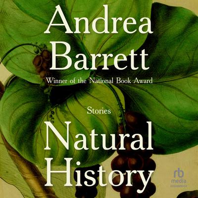 Natural History: Stories Audiobook, by Andrea Barrett