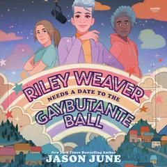 Riley Weaver Needs a Date to the Gaybutante Ball Audiobook, by Jason June