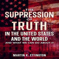 The Suppression of Truth in the United States and the World Audiobook, by Martin K. Ettington
