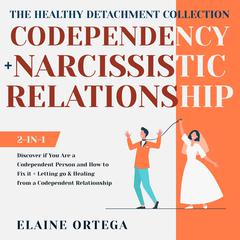 The Healthy Detachment Collection: Codependency + Narcissistic Relationship 2-in-1 Audiobook, by Elaine Ortega