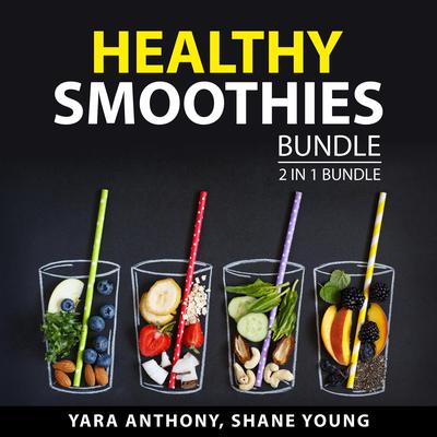 Healthy Smoothies Bundle, 2 in 1 Bundle Audiobook, by Shane Young