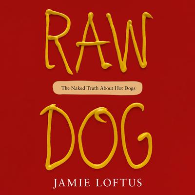Raw Dog: The Naked Truth About Hot Dogs Audiobook, by Jamie Loftus