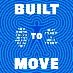 Built to Move: The Ten Essential Habits to Help You Move Freely and Live Fully Audiobook, by Juliet Starrett