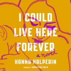I Could Live Here Forever: A Novel Audiobook, by Hanna Halperin