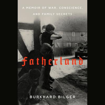 Fatherland: A Memoir of War, Conscience, and Family Secrets Audiobook, by Burkhard Bilger