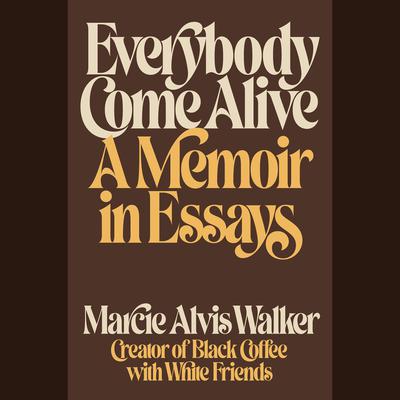 Everybody Come Alive: A Memoir in Essays Audiobook, by Marcie Alvis Walker