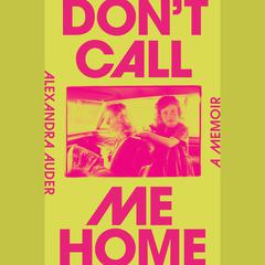 Dont Call Me Home: A Memoir Audiobook, by Alexandra Auder