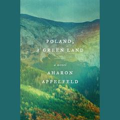 Poland, a Green Land: A Novel Audiobook, by Aharon Appelfeld