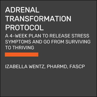 Adrenal Transformation Protocol: A 4-Week Plan to Release Stress Symptoms and Go from Surviving to Thriving Audiobook, by Izabella Wentz