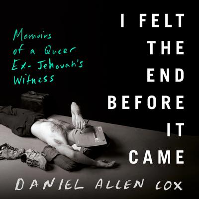 I Felt the End Before It Came: Memoirs of a Queer Ex-Jehovahs Witness Audiobook, by Daniel Allen Cox