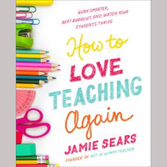 How to Love Teaching Again: Work Smarter, Beat Burnout, and Watch Your Students Thrive Audiobook, by Jamie Sears