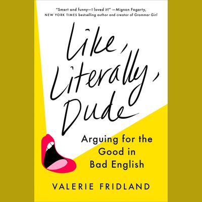 Like, Literally, Dude: Arguing for the Good in Bad English Audiobook, by Valerie Fridland
