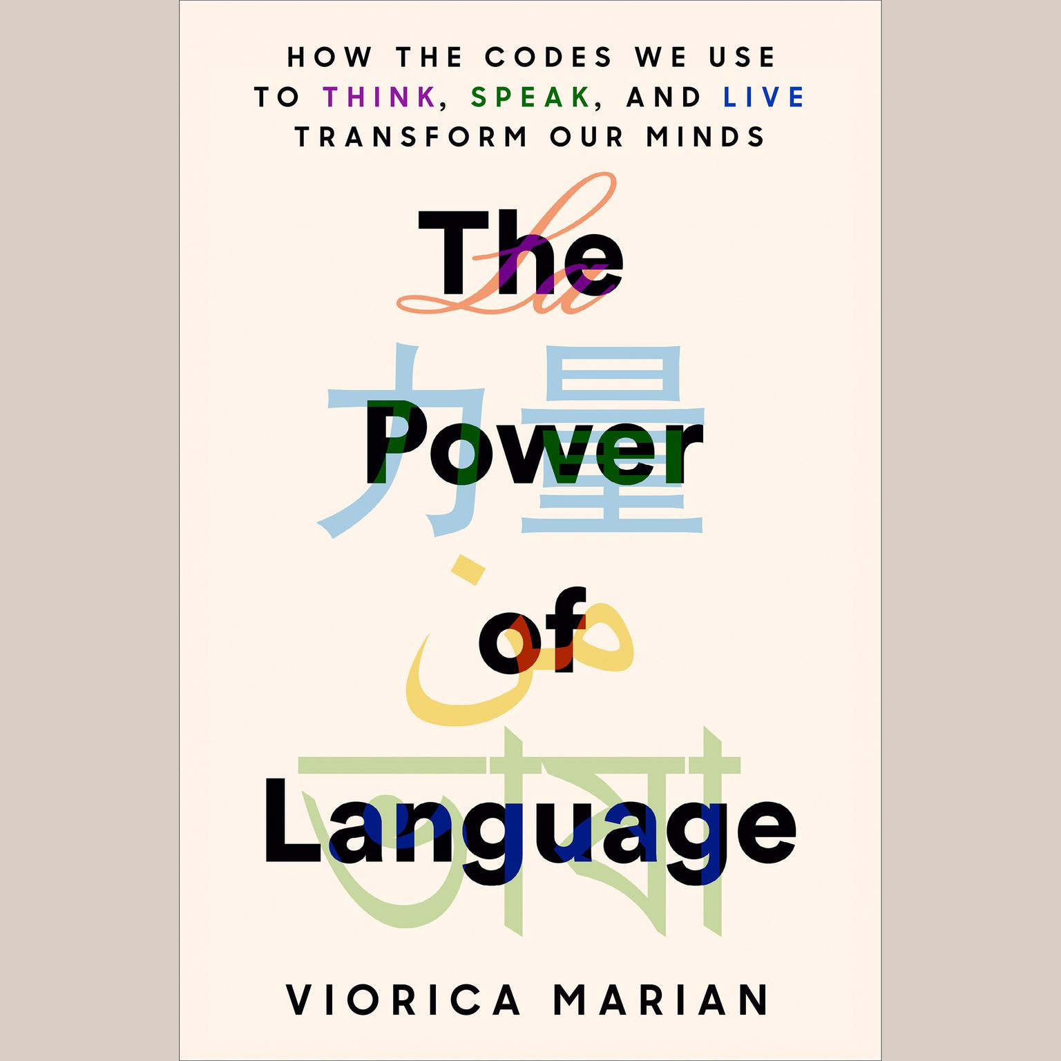 The Power of Language: How the Codes We Use to Think, Speak, and Live Transform Our Minds Audiobook, by Viorica Marian