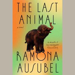 The Last Animal: A Novel Audiobook, by Ramona Ausubel