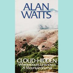 Cloud-hidden, Whereabouts Unknown: A Mountain Journal Audiobook, by Alan Watts