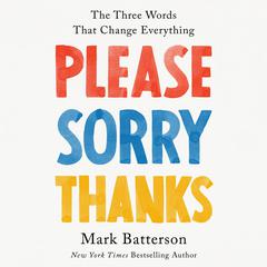 Please, Sorry, Thanks: The Three Words That Change Everything Audiobook, by Mark Batterson