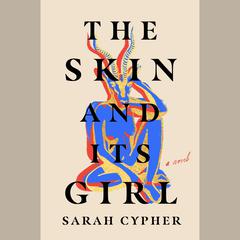 The Skin and Its Girl: A Novel Audiobook, by Sarah Cypher