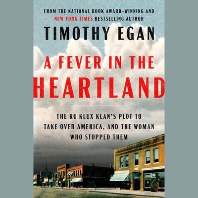 A Fever in the Heartland: The Ku Klux Klan's Plot to Take Over America, and the Woman Who Stopped Them Audiobook, by Timothy Egan