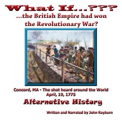 What If…????...The British Empire Won the Revolutionary War?: Alternative History Audiobook, by John Rayburn