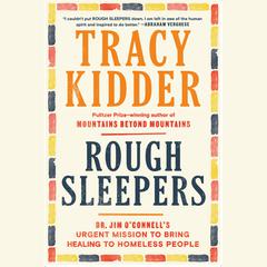 Rough Sleepers: Dr. Jim O'Connell's urgent mission to bring healing to homeless people Audiobook, by Tracy Kidder
