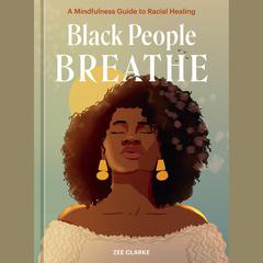 Black People Breathe: A Mindfulness Guide to Racial Healing Audiobook, by Zee Clarke