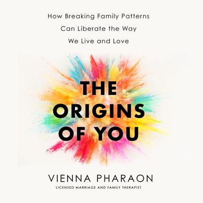 The Origins of You: How Breaking Family Patterns Can Liberate the Way We Live and Love Audiobook, by Vienna Pharaon