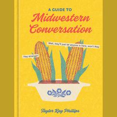 A Guide to Midwestern Conversation Audiobook, by Taylor Kay Phillips