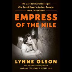 Empress of the Nile: The Daredevil Archaeologist Who Saved Egypts Ancient Temples from Destruction Audiobook, by Lynne Olson