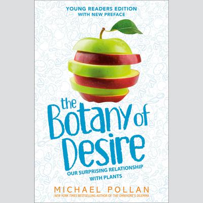 The Botany of Desire Young Readers Edition: Our Surprising Relationship with Plants Audiobook, by Michael Pollan