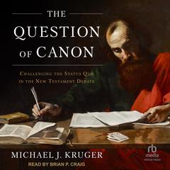 The Question of Canon: Challenging the Status Quo in the New Testament Debate Audiobook, by Michael J. Kruger