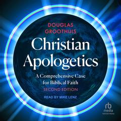 Christian Apologetics: A Comprehensive Case for Biblical Faith, 2nd edition Audiobook, by Douglas Groothuis