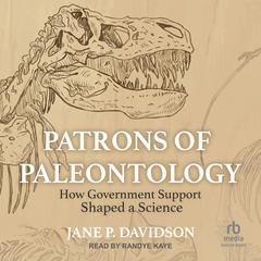 Patrons of Paleontology: How Government Support Shaped a Science Audiobook, by Jane P. Davidson