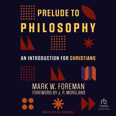 Prelude to Philosophy: An Introduction for Christians Audiobook, by Mark W. Foreman