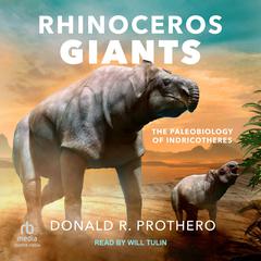 Rhinoceros Giants: The Paleobiology of Indricotheres Audiobook, by Donald R. Prothero