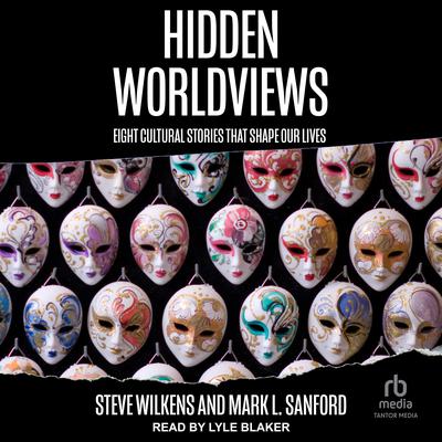 Hidden Worldviews: Eight Cultural Stories That Shape Our Lives Audiobook, by Steve Wilkens