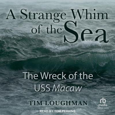 A Strange Whim of the Sea: The Wreck of the USS Macaw Audiobook, by Tim Loughman