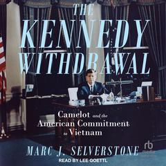 The Kennedy Withdrawal: Camelot and the American Commitment to Vietnam Audiobook, by Marc J. Selverstone